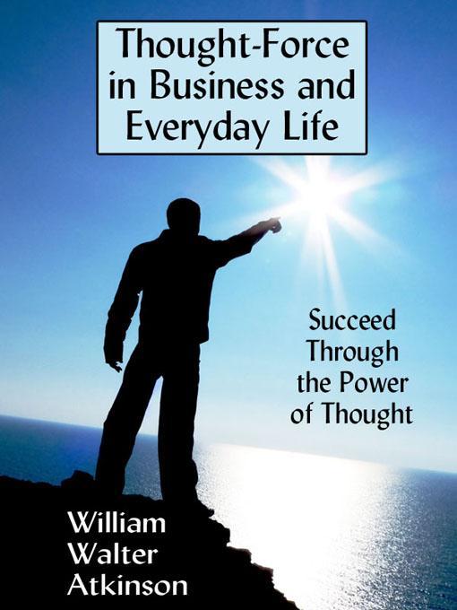 Title details for Thought-Force in Business and Everyday Life by William Walter Atkinson - Available